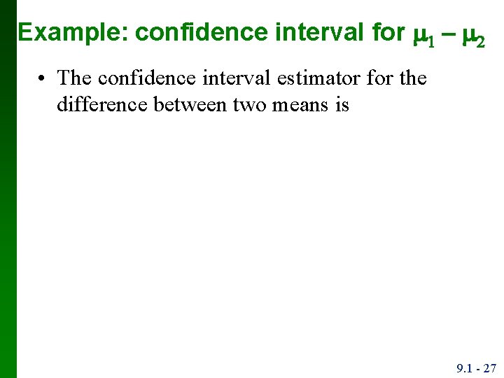 Example: confidence interval for m 1 – m • The confidence interval estimator for