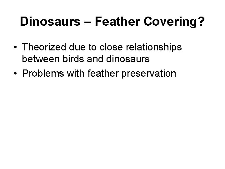 Dinosaurs – Feather Covering? • Theorized due to close relationships between birds and dinosaurs