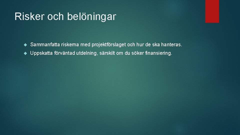 Risker och belöningar Sammanfatta riskerna med projektförslaget och hur de ska hanteras. Uppskatta förväntad