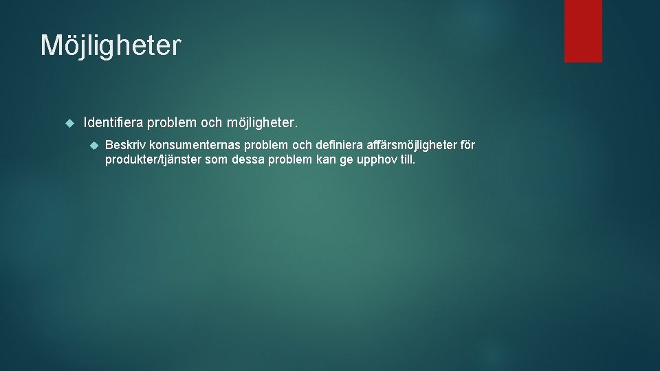 Möjligheter Identifiera problem och möjligheter. Beskriv konsumenternas problem och definiera affärsmöjligheter för produkter/tjänster som