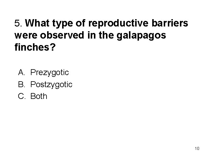5. What type of reproductive barriers were observed in the galapagos finches? A. Prezygotic