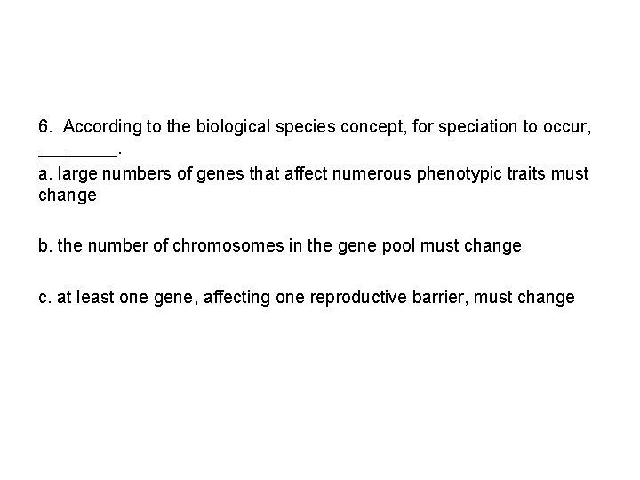 6. According to the biological species concept, for speciation to occur, ____. a. large