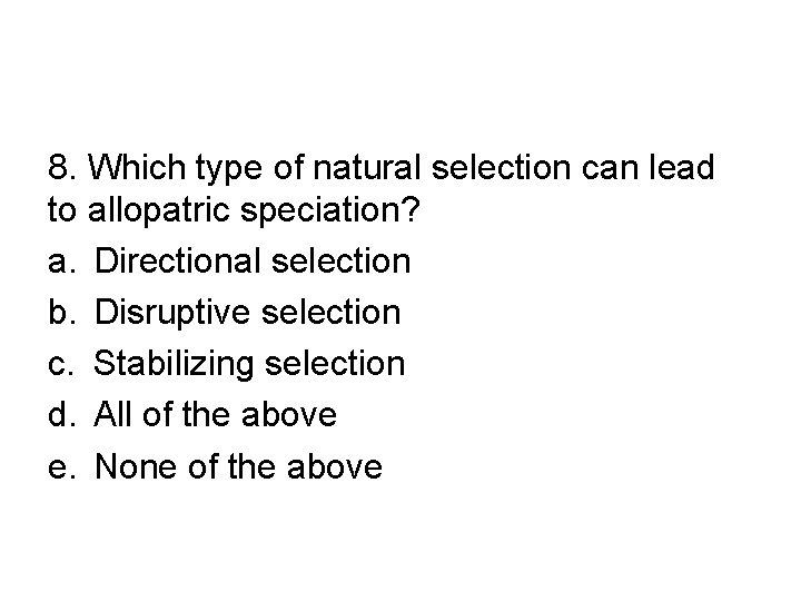 8. Which type of natural selection can lead to allopatric speciation? a. Directional selection