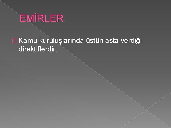 EMİRLER � Kamu kuruluşlarında üstün asta verdiği direktiflerdir. 