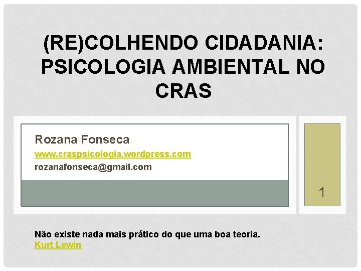 (RE)COLHENDO CIDADANIA: PSICOLOGIA AMBIENTAL NO CRAS Rozana Fonseca www. craspsicologia. wordpress. com rozanafonseca@gmail. com