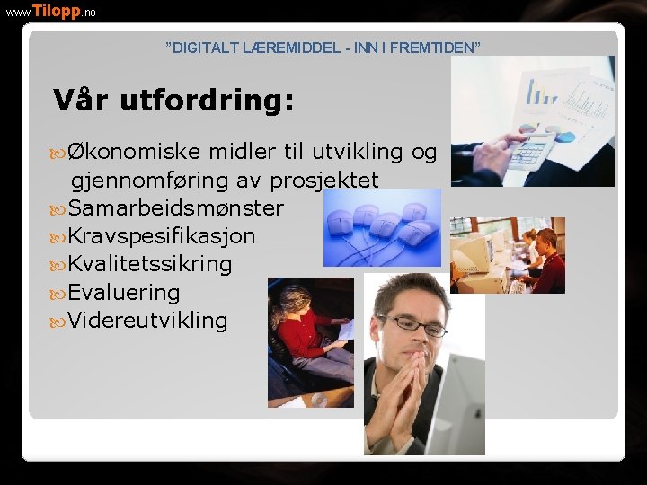 www. Tilopp. no ”DIGITALT LÆREMIDDEL - INN I FREMTIDEN” Vår utfordring: Økonomiske midler til