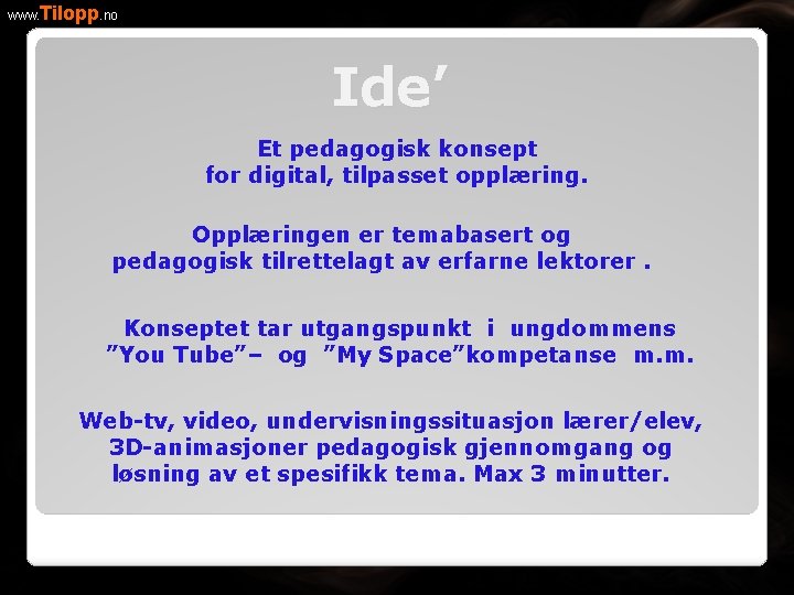 www. Tilopp. no Ide’ Et pedagogisk konsept for digital, tilpasset opplæring. Opplæringen er temabasert