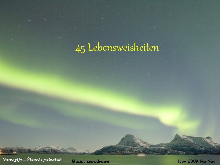 45 Lebensweisheiten Norvegija – Šiaurės pašvaistė Music: snowdream Nov 2009 He Yan 