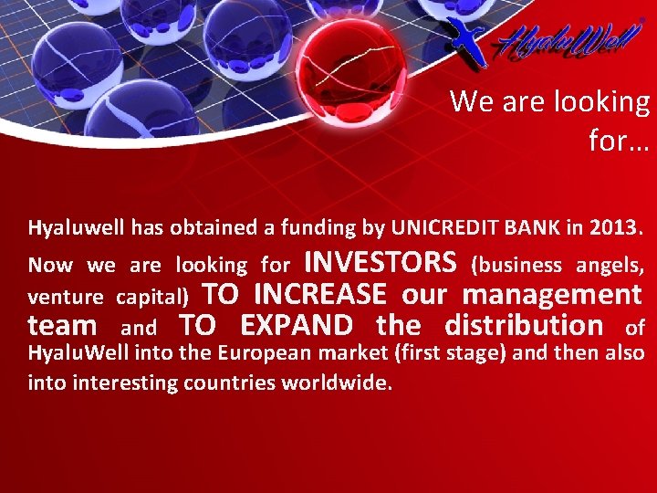 We are looking for… Hyaluwell has obtained a funding by UNICREDIT BANK in 2013.