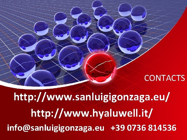 CONTACTS http: //www. sanluigigonzaga. eu/ http: //www. hyaluwell. it/ info@sanluigigonzaga. eu +39 0736 814536