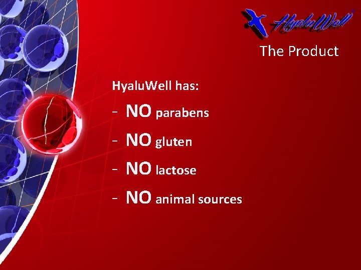 The Product Hyalu. Well has: - NO parabens NO gluten NO lactose NO animal