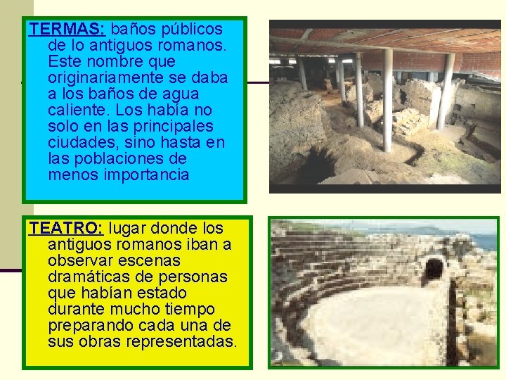 TERMAS: baños públicos de lo antiguos romanos. Este nombre que originariamente se daba a