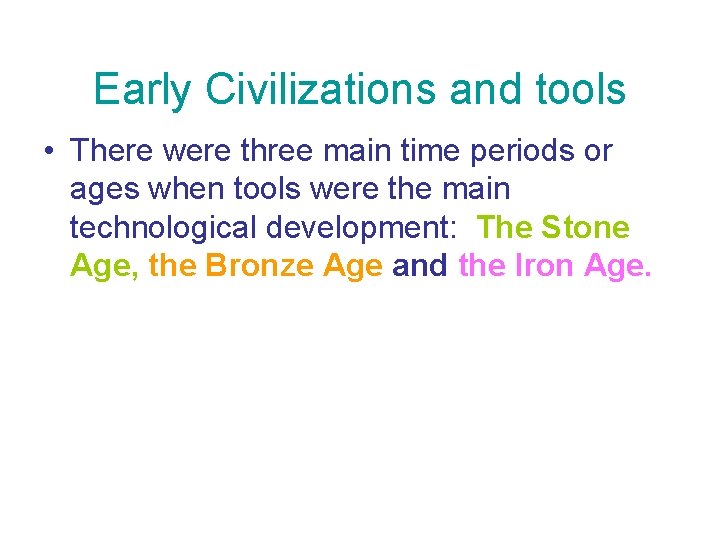 Early Civilizations and tools • There were three main time periods or ages when