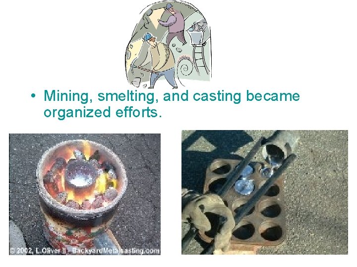  • Mining, smelting, and casting became organized efforts. 