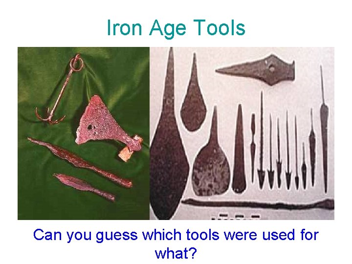 Iron Age Tools Can you guess which tools were used for what? 