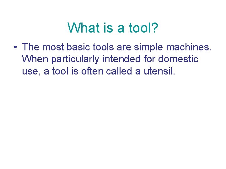 What is a tool? • The most basic tools are simple machines. When particularly