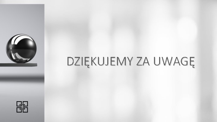 DZIĘKUJEMY ZA UWAGĘ 