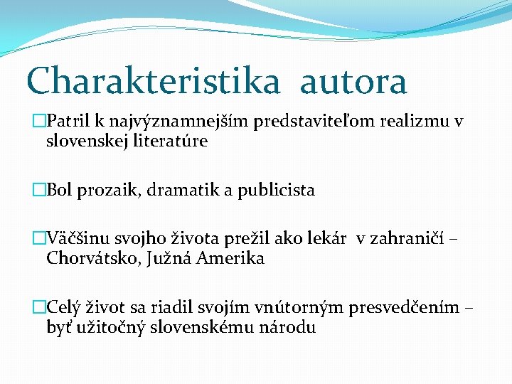 Charakteristika autora �Patril k najvýznamnejším predstaviteľom realizmu v slovenskej literatúre �Bol prozaik, dramatik a