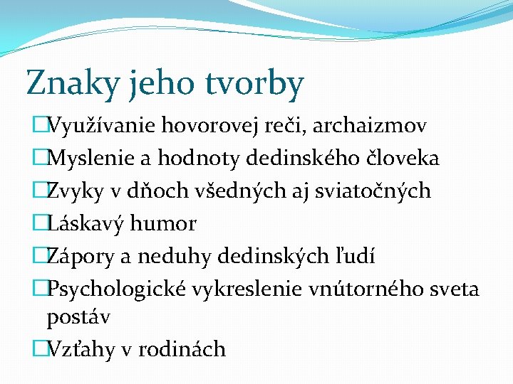 Znaky jeho tvorby �Využívanie hovorovej reči, archaizmov �Myslenie a hodnoty dedinského človeka �Zvyky v