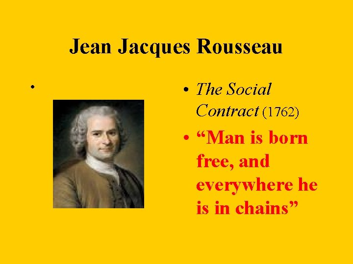 Jean Jacques Rousseau • • The Social Contract (1762) • “Man is born free,