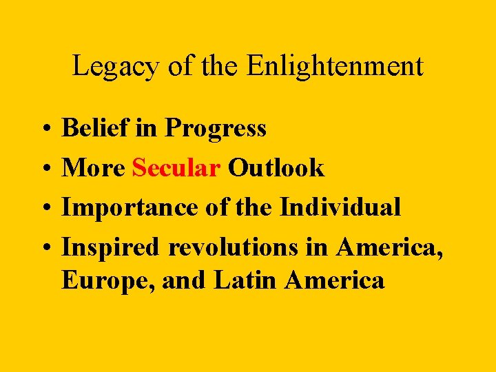 Legacy of the Enlightenment • • Belief in Progress More Secular Outlook Importance of