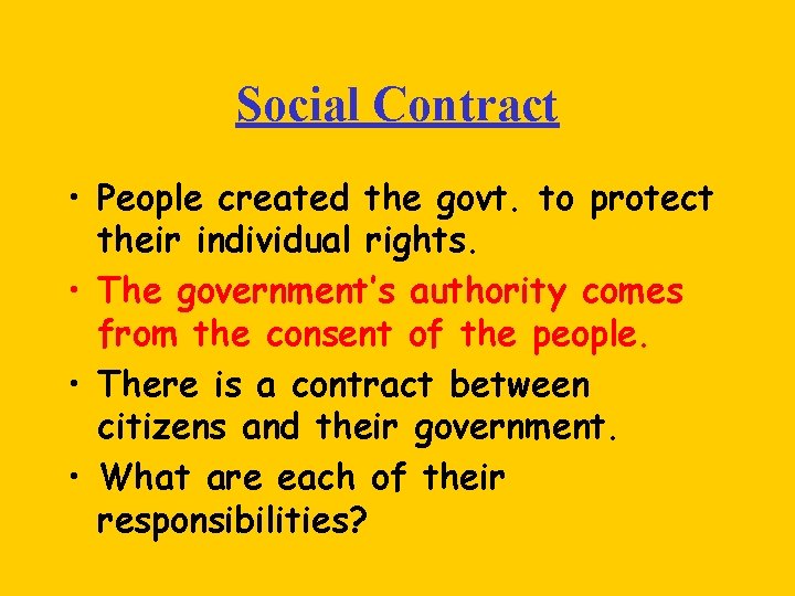 Social Contract • People created the govt. to protect their individual rights. • The