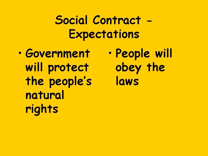 Social Contract Expectations • Government will protect the people’s natural rights • People will