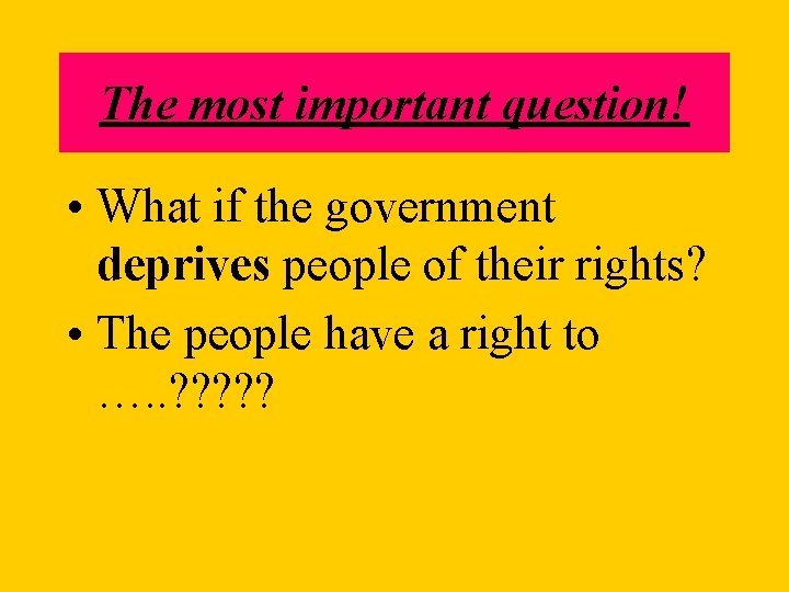 The most important question! • What if the government deprives people of their rights?