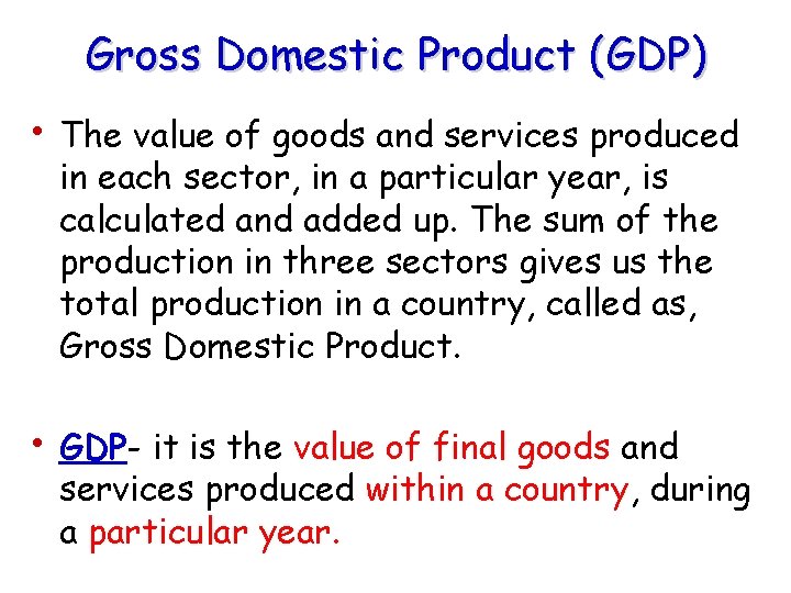 Gross Domestic Product (GDP) • The value of goods and services produced in each