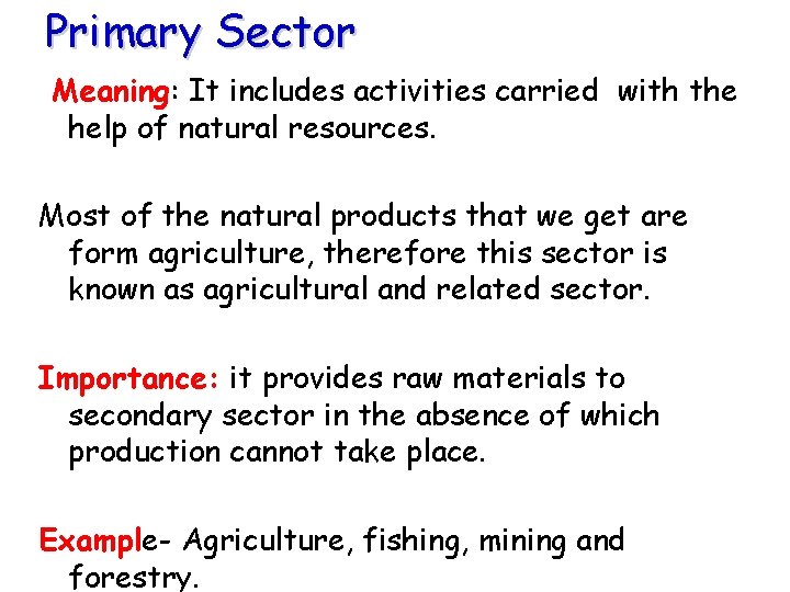 Primary Sector Meaning: It includes activities carried with the help of natural resources. Most