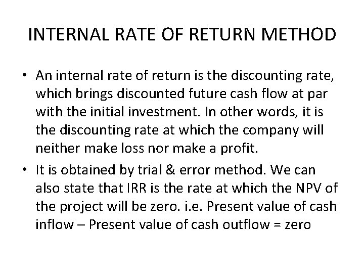 INTERNAL RATE OF RETURN METHOD • An internal rate of return is the discounting