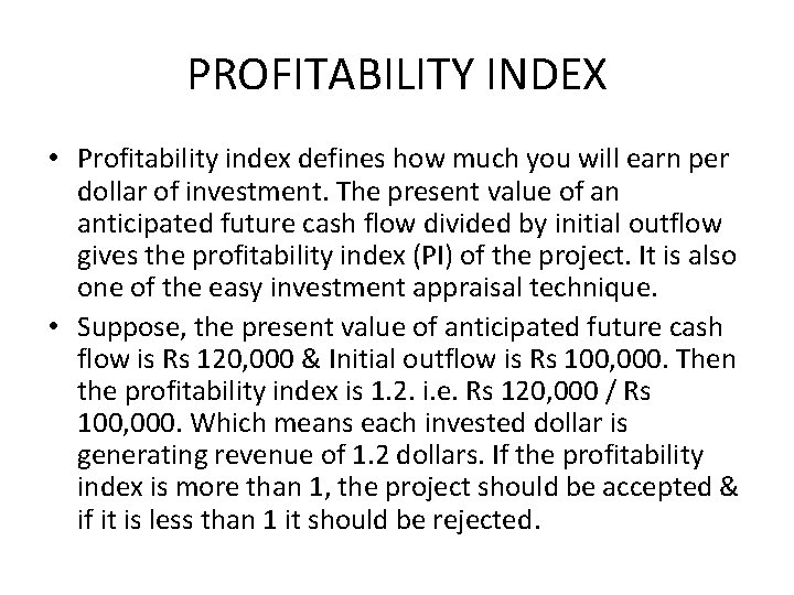 PROFITABILITY INDEX • Profitability index defines how much you will earn per dollar of