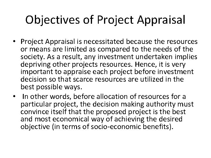 Objectives of Project Appraisal • Project Appraisal is necessitated because the resources or means
