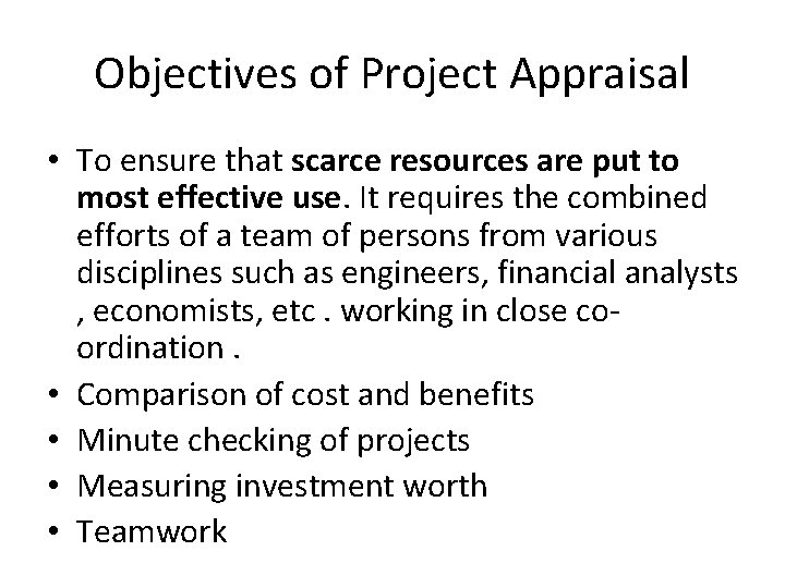 Objectives of Project Appraisal • To ensure that scarce resources are put to most