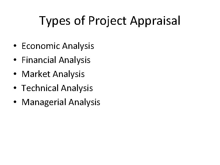 Types of Project Appraisal • • • Economic Analysis Financial Analysis Market Analysis Technical