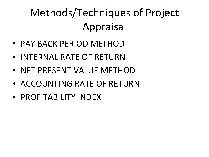 Methods/Techniques of Project Appraisal • • • PAY BACK PERIOD METHOD INTERNAL RATE OF