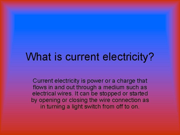 What is current electricity? Current electricity is power or a charge that flows in