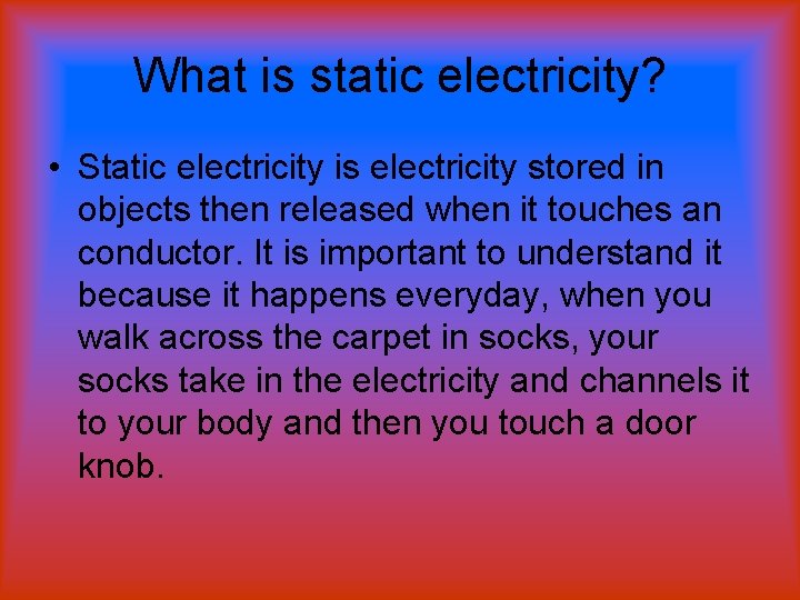 What is static electricity? • Static electricity is electricity stored in objects then released