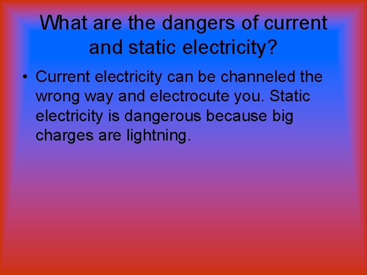 What are the dangers of current and static electricity? • Current electricity can be