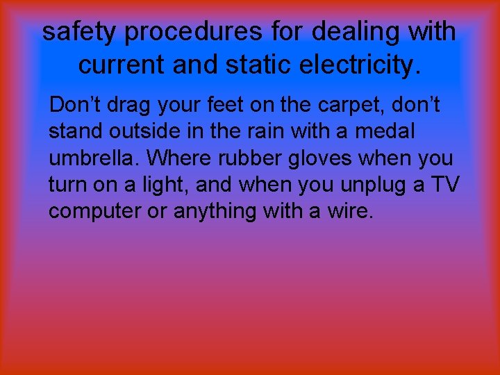 safety procedures for dealing with current and static electricity. Don’t drag your feet on