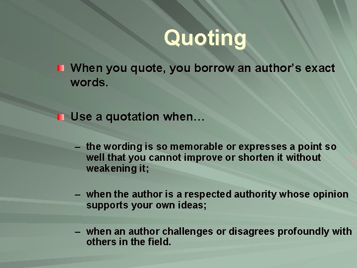 Quoting When you quote, you borrow an author’s exact words. Use a quotation when…