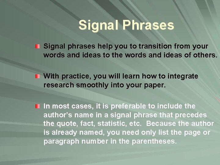 Signal Phrases Signal phrases help you to transition from your words and ideas to