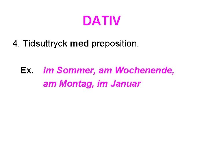 DATIV 4. Tidsuttryck med preposition. Ex. im Sommer, am Wochenende, am Montag, im Januar