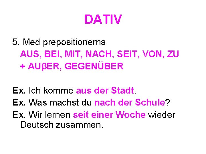 DATIV 5. Med prepositionerna AUS, BEI, MIT, NACH, SEIT, VON, ZU + AUβER, GEGENÜBER