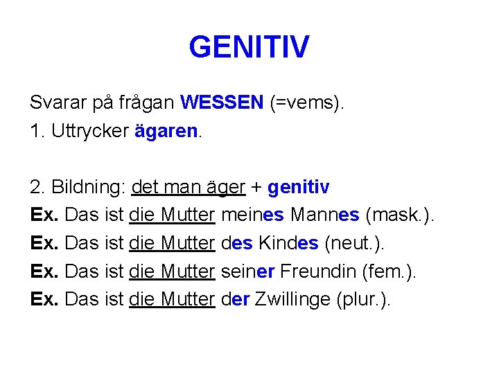 GENITIV Svarar på frågan WESSEN (=vems). 1. Uttrycker ägaren. 2. Bildning: det man äger