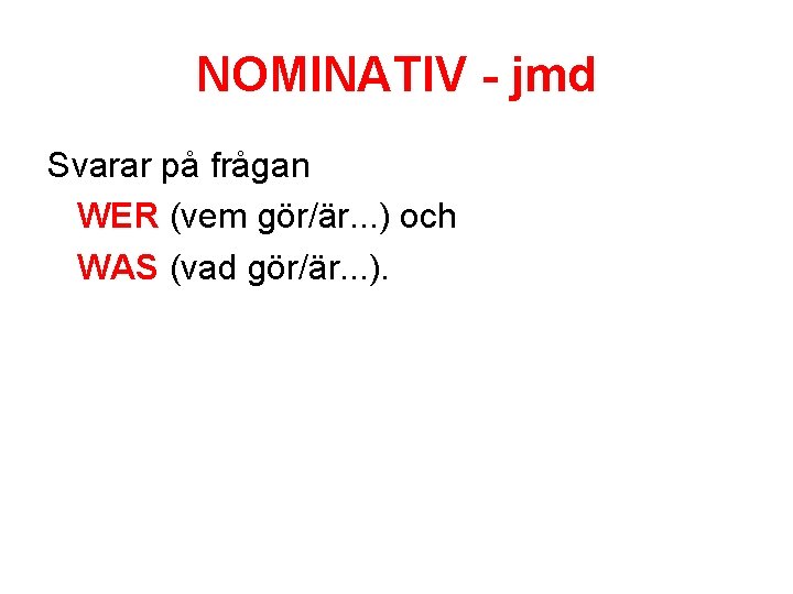 NOMINATIV - jmd Svarar på frågan WER (vem gör/är. . . ) och WAS