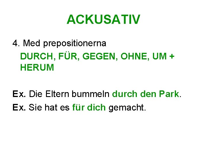 ACKUSATIV 4. Med prepositionerna DURCH, FÜR, GEGEN, OHNE, UM + HERUM Ex. Die Eltern