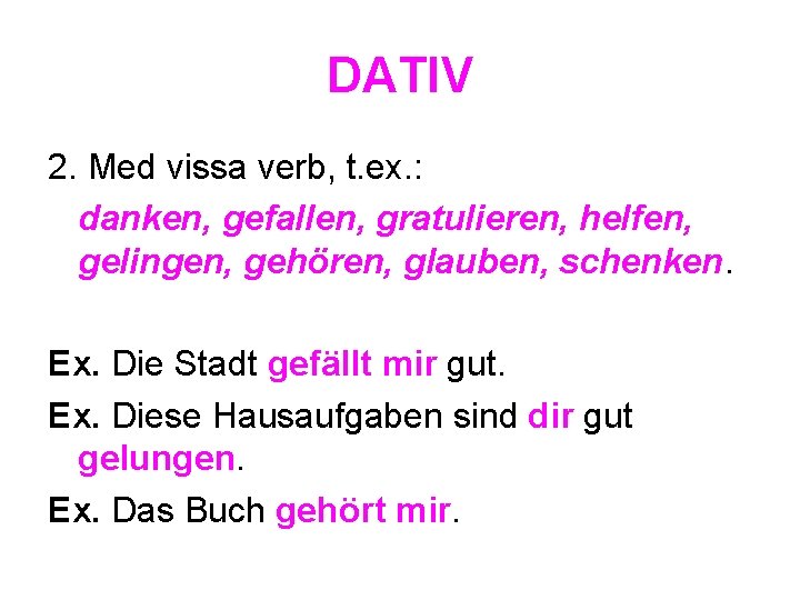 DATIV 2. Med vissa verb, t. ex. : danken, gefallen, gratulieren, helfen, gelingen, gehören,