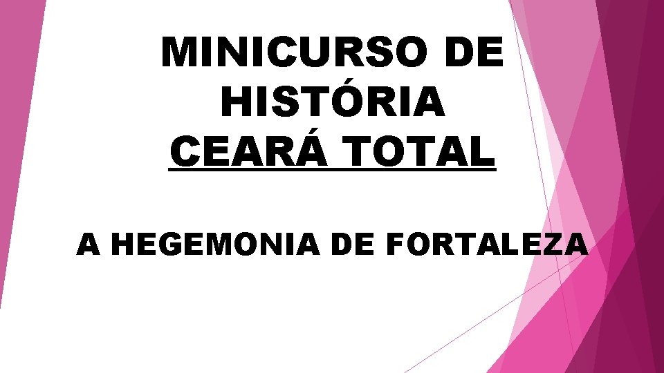 MINICURSO DE HISTÓRIA CEARÁ TOTAL A HEGEMONIA DE FORTALEZA 