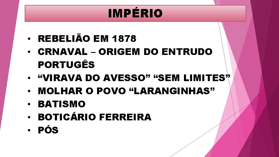 IMPÉRIO • REBELIÃO EM 1878 • CRNAVAL – ORIGEM DO ENTRUDO PORTUGÊS • “VIRAVA